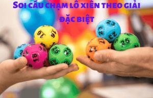 Soi cầu chạm lô xiên theo giải đặc biệt